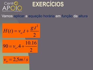 EXERCÍCIOS
Vamos aplicar a equação horária em função da altura.
2
.
.)(
2
tg
tvtH o
2
16.10
4.90 ov
smvo /5,2
 