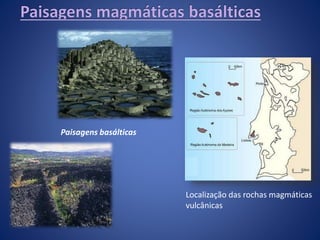 Localização das rochas magmáticas
vulcânicas
Paisagens basálticas
 