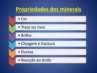 Propriedades dos minerais
• Cor
• Traço ou risca
• Brilho
• Clivagem e fractura
• Dureza
• Reacção ao ácido
 