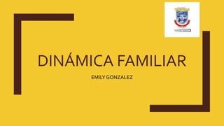 DINÁMICA FAMILIAR
EMILY GONZALEZ
 