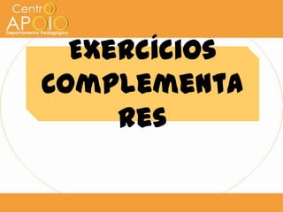 Exercícios
Complementa
     res
 