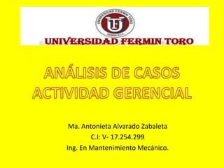 Ma. Antonieta Alvarado Zabaleta
C.I: V- 17.254.299
Ing. En Mantenimiento Mecánico.
 