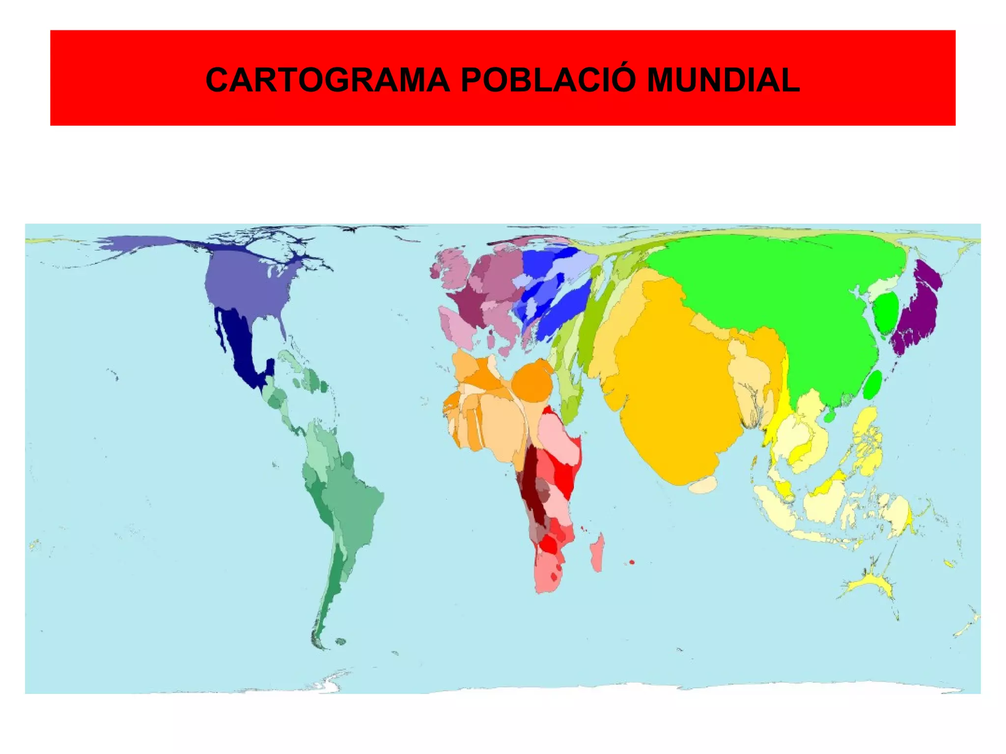 CARTOGRAMA POBLACIÓ MUNDIAL
 