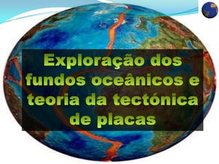 Exploração dos fundos oceânicos e teoria da tectónica de placas 