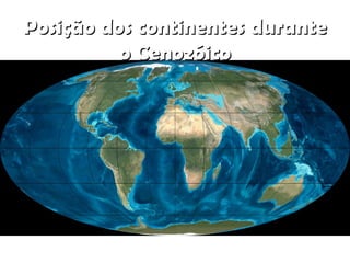 Posição dos continentes durante
o Cenozóico

 