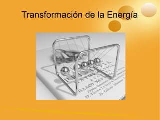 Transformación de la Energía
 