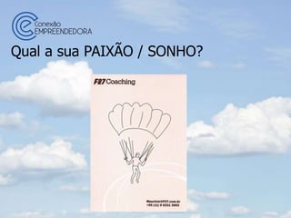 Qual a sua PAIXÃO / SONHO?
 