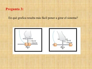 En qué grafica resulta más fácil poner a girar el sistema?
Pregunta 3:
 