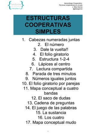 Aprendizaje Cooperativo:
Técnicas cooperativas en el aula
J. Blas García
@jblasgarcia
1
ESTRUCTURAS
COOPERATIVAS
SIMPLES
1...