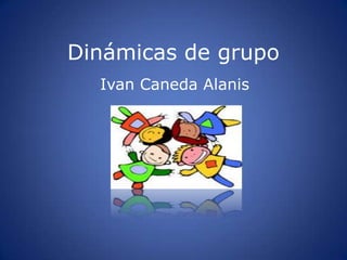 Dinámicas de grupo Ivan Caneda Alanis 