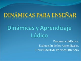 Propuesta didáctica. Evaluación de los Aprendizajes. UNIVERSIDAD PANAMERICANA 