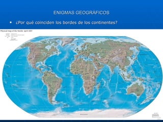 ENIGMAS GEOGRÁFICOS ¿Por qué coinciden los bordes de los continentes? 
