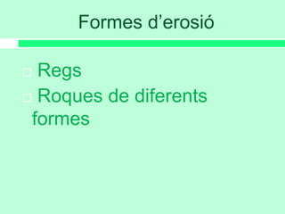 Formes d’erosió
 Regs
 Roques de diferents
formes
 