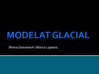 Mireia Domenech i Blanca Laplana .
 