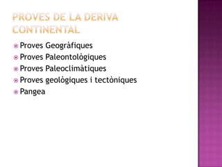  Proves Geogràfiques
 Proves Paleontològiques
 Proves Paleoclimàtiques
 Proves geològiques i tectòniques
 Pangea
 