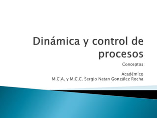 Conceptos

                                 Académico
M.C.A. y M.C.C. Sergio Natan González Rocha
 