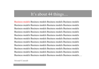 It’s about 44 things....
Business models Business models Business models Business models
Business models Business models Business models Business models
Business models Business models Business models Business models
Business models Business models Business models Business models
Business models Business models Business models Business models
Business models Business models Business models Business models
Business models Business models Business models Business models
Business models Business models Business models Business models
Business models Business models Business models Business models
Business models Business models Business models Business models
Business models Business models Business models Business models….

Strand Consult
 