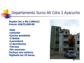 Departamento Surco Alt Cdra 3 Ayacucho ,[object Object],[object Object],[object Object],[object Object],[object Object],[object Object],[object Object],[object Object],[object Object]