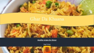 Ghar Da Khaana
Healthy recipes for Dinner
Veg Pulao
 
