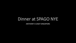 Dinner at SPAGO NYE
ANTHONY S CASEY SINGAPORE
 