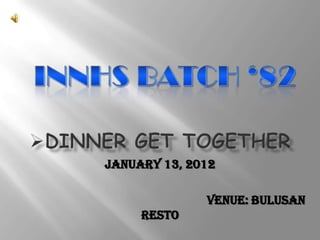 January 13, 2012

              Venue: Bulusan
     Resto
 