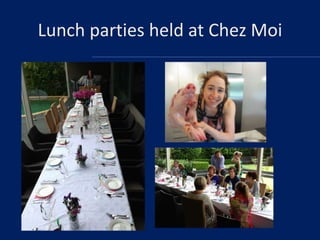 Lunch parties held at Chez Moi

 