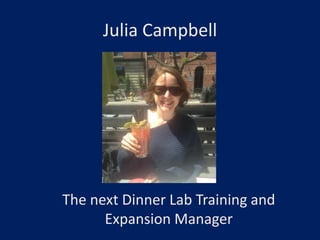 Julia Campbell

The next Dinner Lab Training and
Expansion Manager

 
