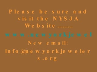 Please be sure and visit the NYSJA Website……… www.newyorkjewelers.org New email: [email_address] 