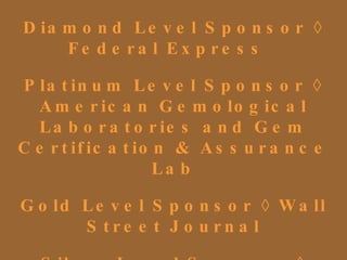 The NYSJA would like to thank our generous  sponsors: Diamond Level Sponsor ◊ Federal Express  Platinum Level Sponsor ◊ American Gemological Laboratories and Gem Certification & Assurance Lab Gold Level Sponsor ◊ Wall Street Journal Silver Level Sponsor  ◊ Cartier 