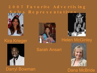 2007 Favorite Advertising  Sales Representatives Kira Krieger Helen McGinley Darryl Bowman Dana McBride Sarah Ansari   