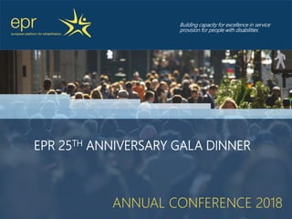 EPR 25TH ANNIVERSARY GALA DINNER
Building capacity for excellence in service
provision for people with disabilities
ANNUAL CONFERENCE 2018
 