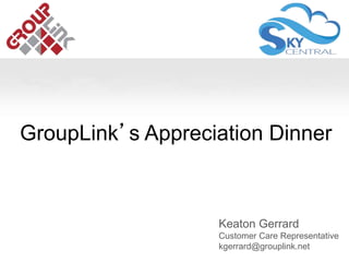 GroupLink’s Appreciation Dinner 
Keaton Gerrard 
Customer Care Representative 
kgerrard@grouplink.net 
 