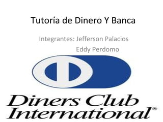 Tutoría de Dinero Y Banca
 Integrantes: Jefferson Palacios
              Eddy Perdomo
 