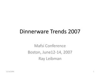 Dinnerware Trends 2007 Mafsi Conference Boston, June12-14, 2007 Ray Leibman 6/11/2007 1 