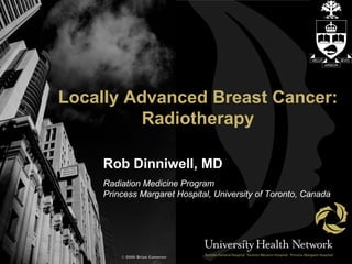 Locally Advanced Breast Cancer:
          Radiotherapy

     Rob Dinniwell, MD
     Radiation Medicine Program
     Princess Margaret Hospital, University of Toronto, Canada
 