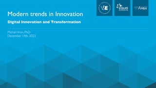 Modern trends in Innovation
Digital Innovation and Transformation
Michal Hron, PhD
December 14th, 2023
 