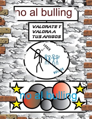 no al bulling
   valorate y
   valora a
   tus amigos




 no al bulling
 