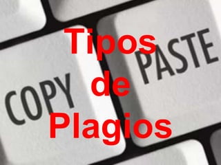 Tipos
de
Plagios
 