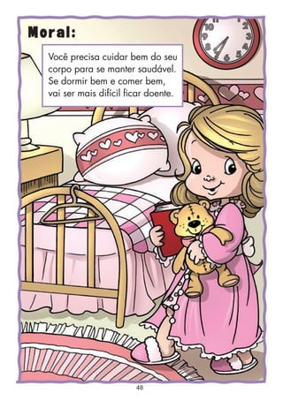 Você precisa cuidar bem do seu
corpo para se manter saudável.
Se dormir bem e comer bem,
vai ser mais difícil ficar doente.
Moral:
48
 