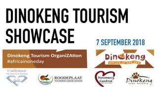 DINOKENG TOURISM
SHOWCASE 7 SEPTEMBER 2018
 