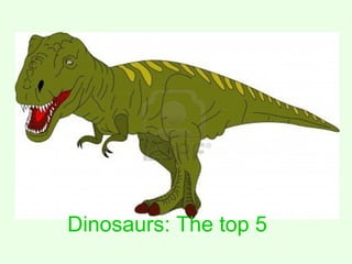 Dinosaurs: The top 5
 