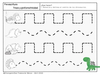 ¿Que hacer?
• Remarca y delinea el camino de los dinosaurios.
 