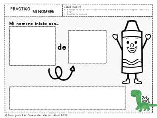 ¿Que hacer?
• E s c r i b e l a v o c a l c o n l a q u e i n i c i a t u n o m b r e y b u s c a l a i m a g e n , r e c o r t a y
p e g a .
• E s c r i b e t u n o m b r e
Mi nombre inicia con…
de
 