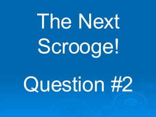 The Next Scrooge! Question #2 