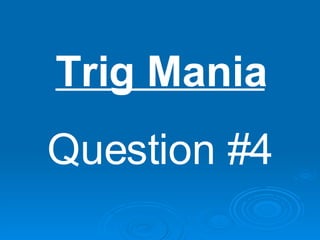 Trig Mania Question #4 