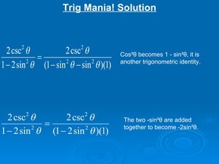 Trig Mania! Solution Cos² θ  becomes 1 - sin² θ , it is another trigonometric identity. The two -sin² θ  are added together to become -2sin² θ . 