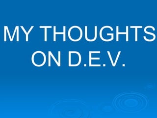 MY THOUGHTS ON D.E.V. 