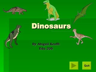 Dinosaurs By Abigail Krafft Edu 205 Quit                                                                                                                                                         
