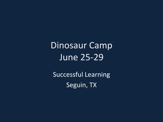 Dinosaur Camp
  June 25-29
Successful Learning
    Seguin, TX
 