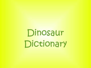 Dinosaur
Dictionary
 